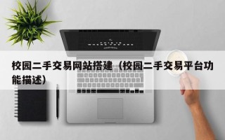 仁怀校园二手交易网站搭建（校园二手交易平台功能描述）