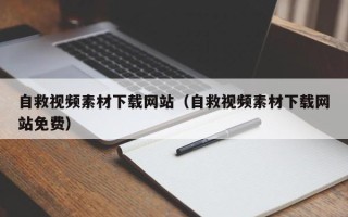 仁怀自救视频素材下载网站（自救视频素材下载网站免费）