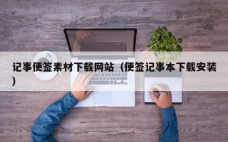 仁怀记事便签素材下载网站（便签记事本下载安装）