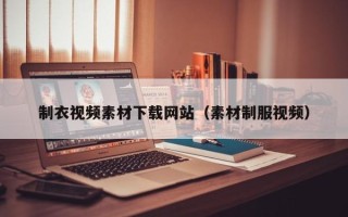 仁怀制衣视频素材下载网站（素材制服视频）