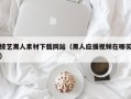 仁怀综艺黑人素材下载网站（黑人应援视频在哪买）