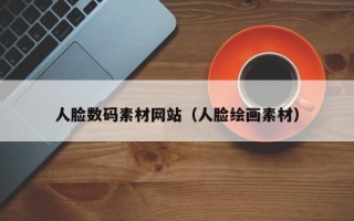 仁怀人脸数码素材网站（人脸绘画素材）